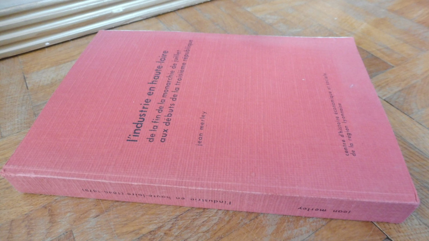 L'Industrie en Haute-Loire de la fin de la monarchie de Juillet (J. Merley) 1972