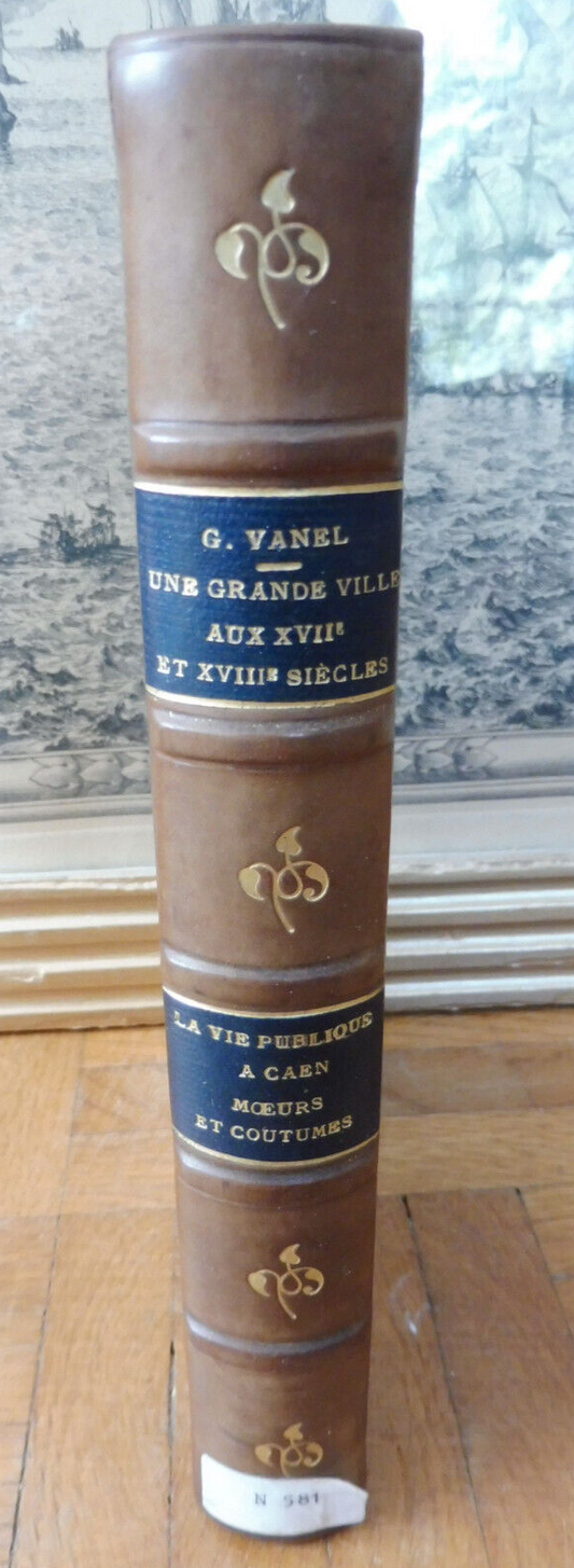 La Vie publique à Caen aux XVIIe et XVIIIe. Moeurs et coutumes (G. Vanel) 1910
