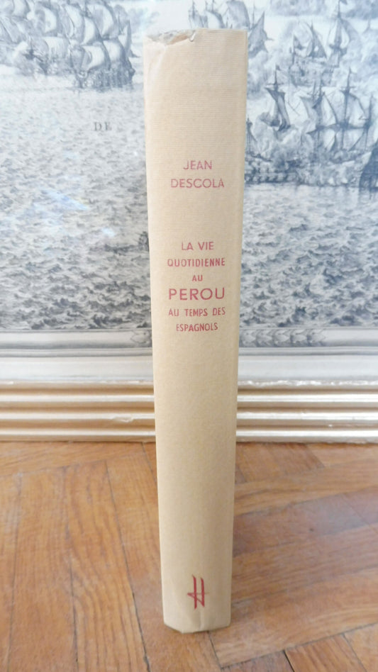 La Vie quotidienne au Pérou au temps des Espagnols 1710-1820 (Jean Descola) 1962