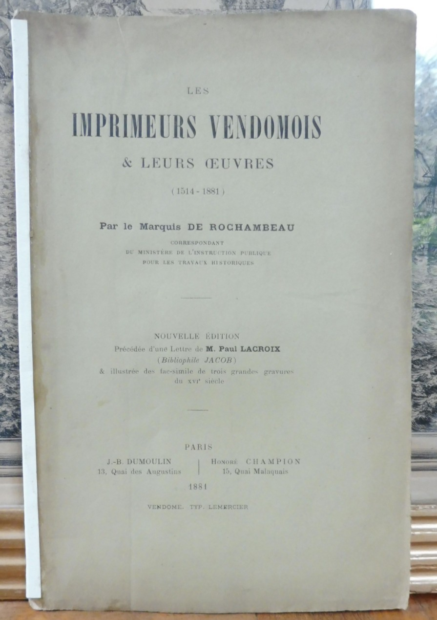 Les Imprimeurs vendômois et leurs oeuvres 1514-1881 (Marquis De Rochambeau) 1881
