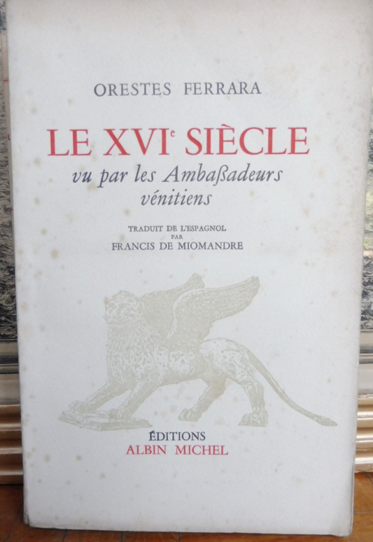 Le XVIe siècle vu par les ambassadeurs vénitiens (Oreste Ferrara) 1954