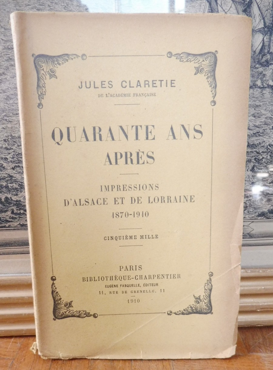 Quarante ans après. Impressions d'Alsace - Lorraine 1870-1910 (J. Claretie) 1910