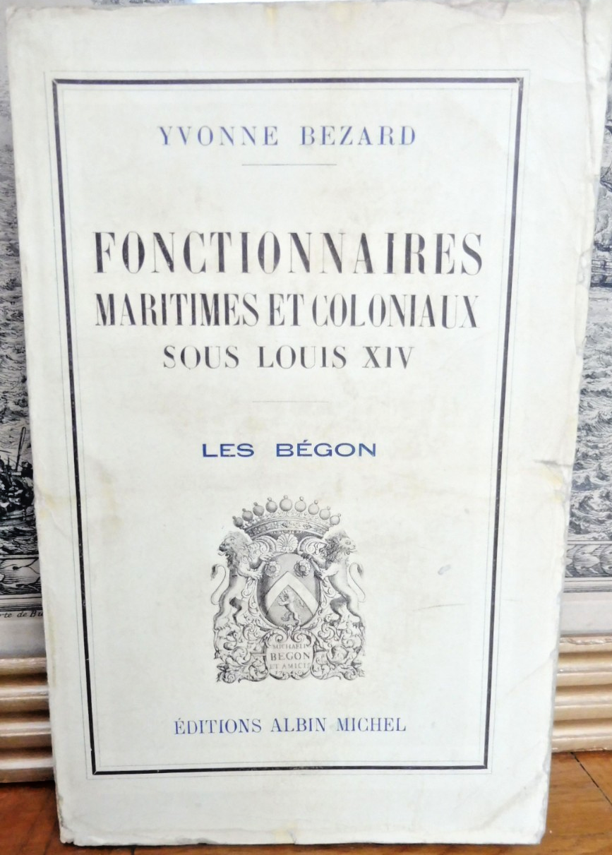 Fonctionnaires maritimes et coloniaux sous Louis XIV. Les Bégon (Y. Bezard) 1932